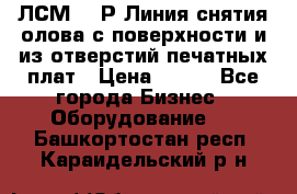 ЛСМ – 1Р Линия снятия олова с поверхности и из отверстий печатных плат › Цена ­ 111 - Все города Бизнес » Оборудование   . Башкортостан респ.,Караидельский р-н